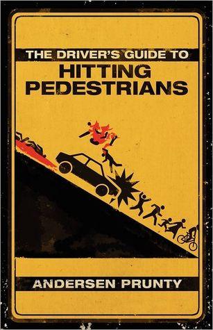 The Drivers Guide to Hitting Pedestrians - Andersen Prunty
