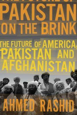 Pakistan on the Brink: The Future of America, Pakistan, and Afghanistan - Ahmed Rashid
