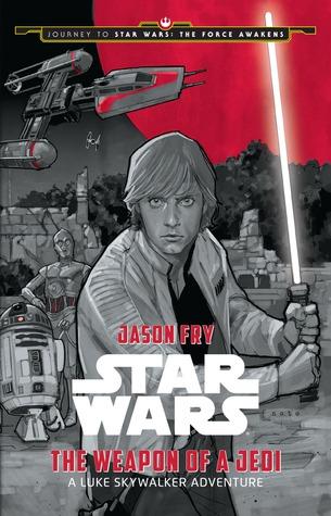 The Weapon of a Jedi: A Luke Skywalker Adventure (Journey to Star Wars: The Force Awakens) - Jason Fry