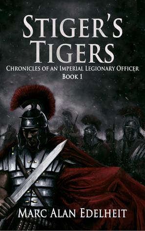 Stigers Tigers (Chronicles of An Imperial Legionary Officer, #1) - Marc Alan Edelheit