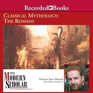 The Modern Scholar - Classical Mythology: The Romans - Peter Meineck