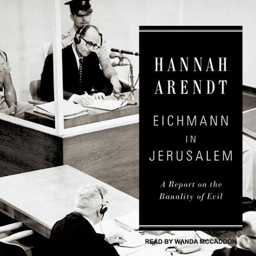 Eichmann in Jerusalem - A Report on the Banality of Evil - Hannah Arendt