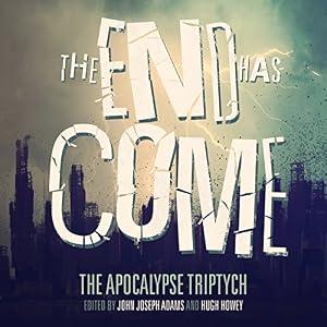 Apocalypse Triptych 03 - The End Has Come - Hugh Howey, Jamie Ford, Jonathan Maberry, Seanan McGuire, Nancy Kress, Carrie Vaughn, Ben H. Winters, Scott Sigler