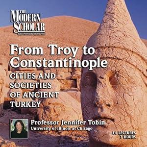 The Modern Scholar - From Troy to Constantinople: The Cities and Societies of Ancient Turkey - Jennifer Tobin