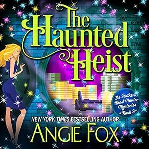 The Haunted Heist (Southern Ghost Hunter Mysteries #03) - Angie Fox