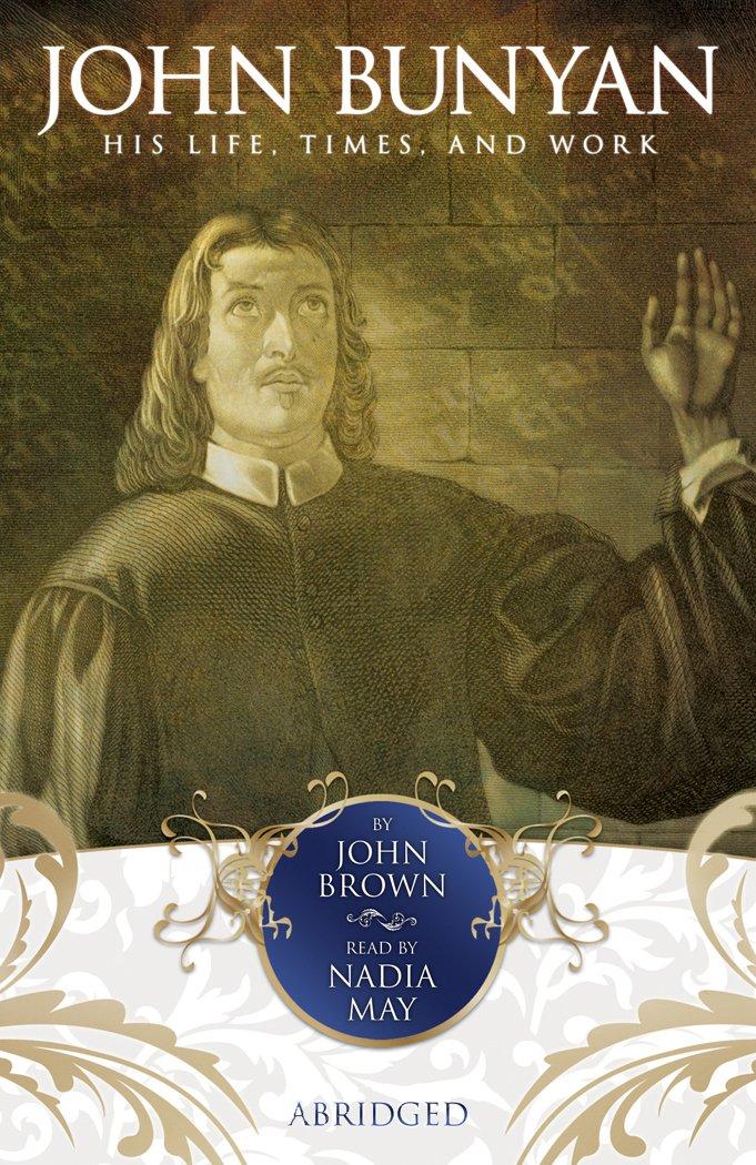 John Bunyan: His Life, Times, and Work - John Brown