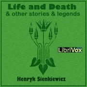 Life and Death, and Other Stories and Legends