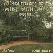 O Solitude! if I must with thee dwell