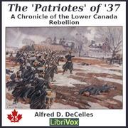 Chronicles of Canada Volume 25 - The 'Patriotes' of '37: A Chronicle of the Lower Canada Rebellion