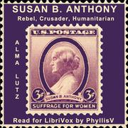Susan B. Anthony Rebel, Crusader, Humanitarian