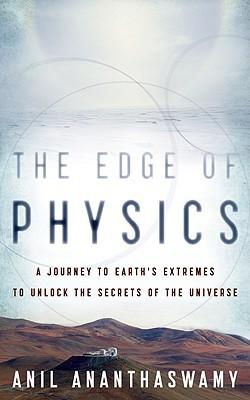 The Edge of Physics: A Journey to Earths Extremes to Unlock the Secrets of the Universe - Anil Ananthaswamy