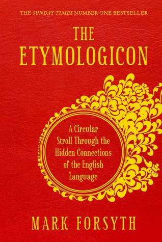 The Etymologicon: A Circular Stroll through the Hidden Connections of the English Language - Mark Forsyth
