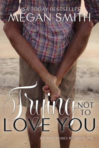 Trying Not to Love You (Love #1) - Megan Smith