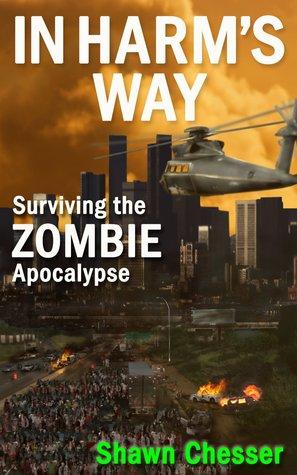 In Harms Way: Surviving the Zombie Apocalypse, Volume 3 - Shawn Chesser