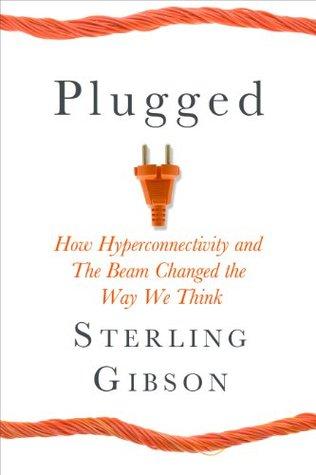 Plugged: How Hyperconnectivity and the Beam Changed the Way We Think - Sterling Gibson, Sean Platt, Johnny B. Truant