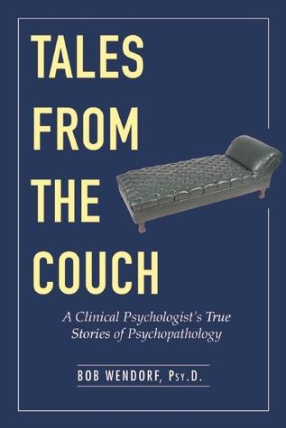 Tales from the Couch: A Clinical Psychologists True Stories of Psychopathology - Dr. Bob Wendorf