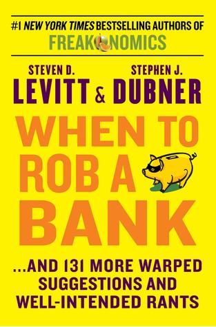 When to Rob a Bank - Steven D. Levitt, Stephen J. Dubner