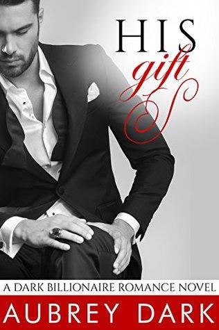 His Gift: A Dark Billionaire Romance Novel - Aubrey Dark