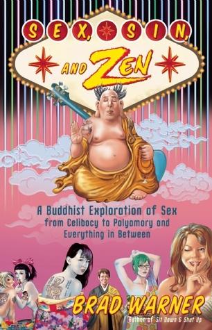 Sex, Sin, and Zen: A Buddhist Exploration of Sex from Celibacy to Polyamory and Everything In Between - Brad Warner