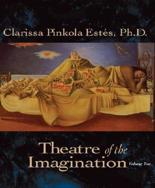 Theatre of the Imagination - Clarissa Pinkola Estes