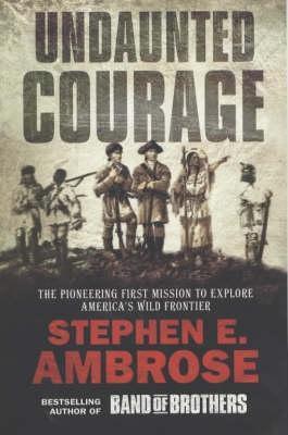 Undaunted Courage: The Pioneering First Mission to Explore Americas Wild Frontier - Stephen E. Ambrose