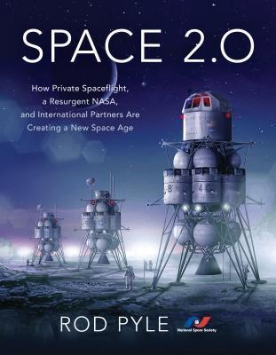 Space 2.0: How Private Spaceflight, a Resurgent Nasa, and International Partners Are Creating a New Space Age - Rod Pyle