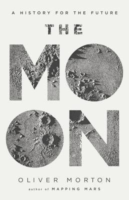 The Moon - A History for the Future - Oliver Morton