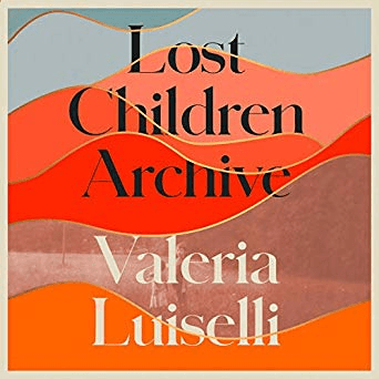 Lost Children Archive - Valeria Luiselli