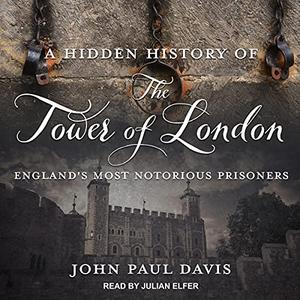 A Hidden History of the Tower of London - John Paul Davis