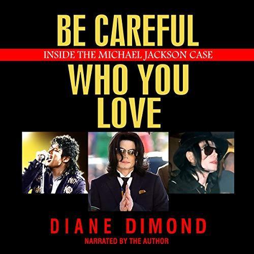 Be Careful Who You Love: Inside the Michael Jackson Case - Diane Dimond