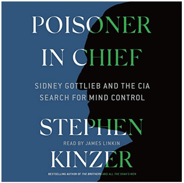 Poisoner in Chief: Sidney Gottlieb and the CIA Search for Mind Control - Stephen Kinzer