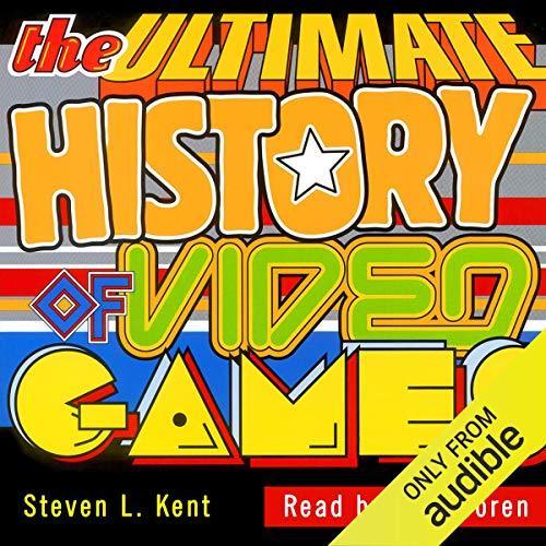 The Ultimate History of Video Games: From Pong to Pokemon, The Story Behind the Craze that Touched Our Lives and Changed the World - Steven L. Kent