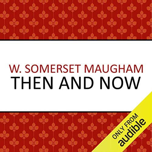 Then and Now - W Somerset Maugham