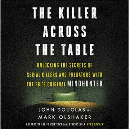 The Killer Across the Table: Unlocking the Secrets of Serial Killers and Predators with the FBIs Original Mindhunter - John E. Douglas, Mark Olshaker