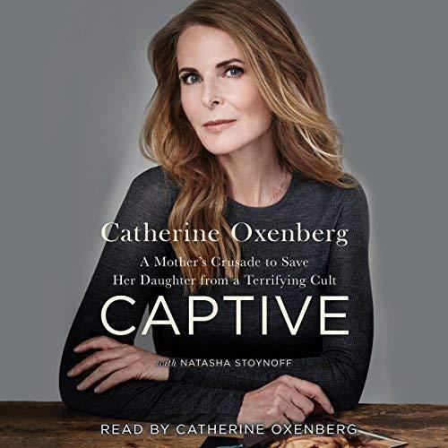 Captive: A Mothers Crusade to Save Her Daughter from a Terrifying Cult - Catherine Oxenberg