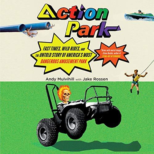 Action Park: Fast Times, Wild Rides, and the Untold Story of Americas Most Dangerous Amusement Park - Andy Mulvihill