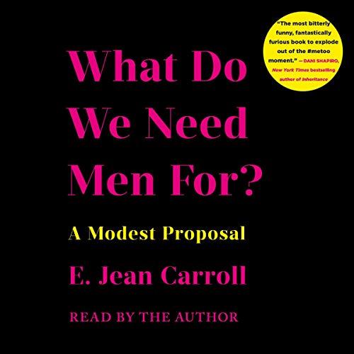 What Do We Need Men For? A Modest Proposal - E. Jean Carroll