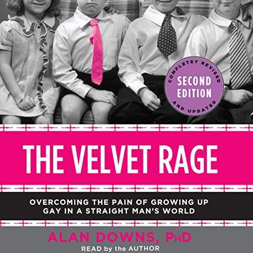 The Velvet Rage: Overcoming the Pain of Growing Up Gay in a Straight Mans World - Alan Downs Ph.D.