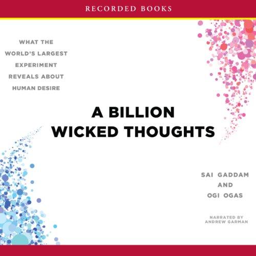 A Billion Wicked Thoughts: What the Worlds Largest Experiment Reveals About Human Desire - Sai Goddam, Ogi Ogas