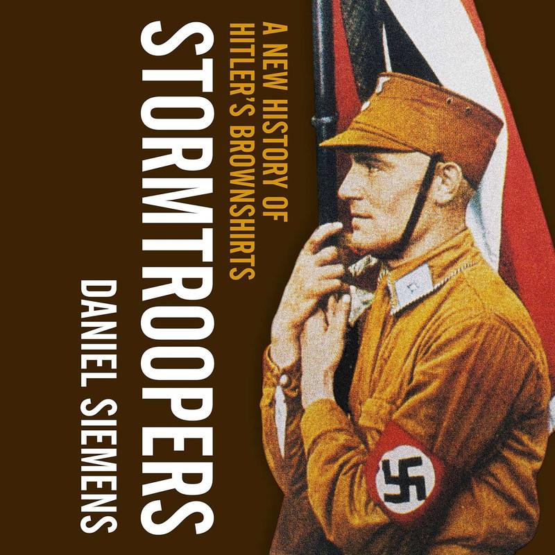 Stormtroopers: A New History of Hitlers Brownshirts - Daniel Siemens