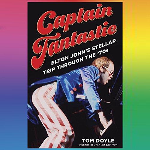 Captain Fantastic: Elton Johns Stellar Trip Through the 70s - Tom Doyle
