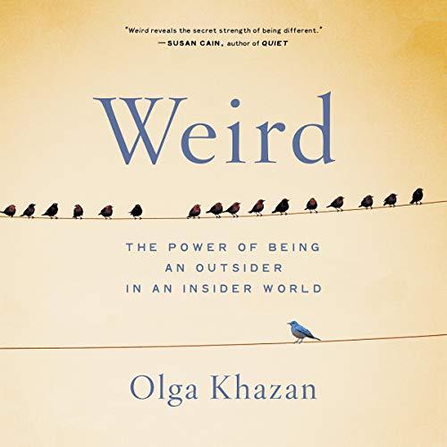 Weird - The Power of Being an Outsider in an Insider World - Olga Khazan