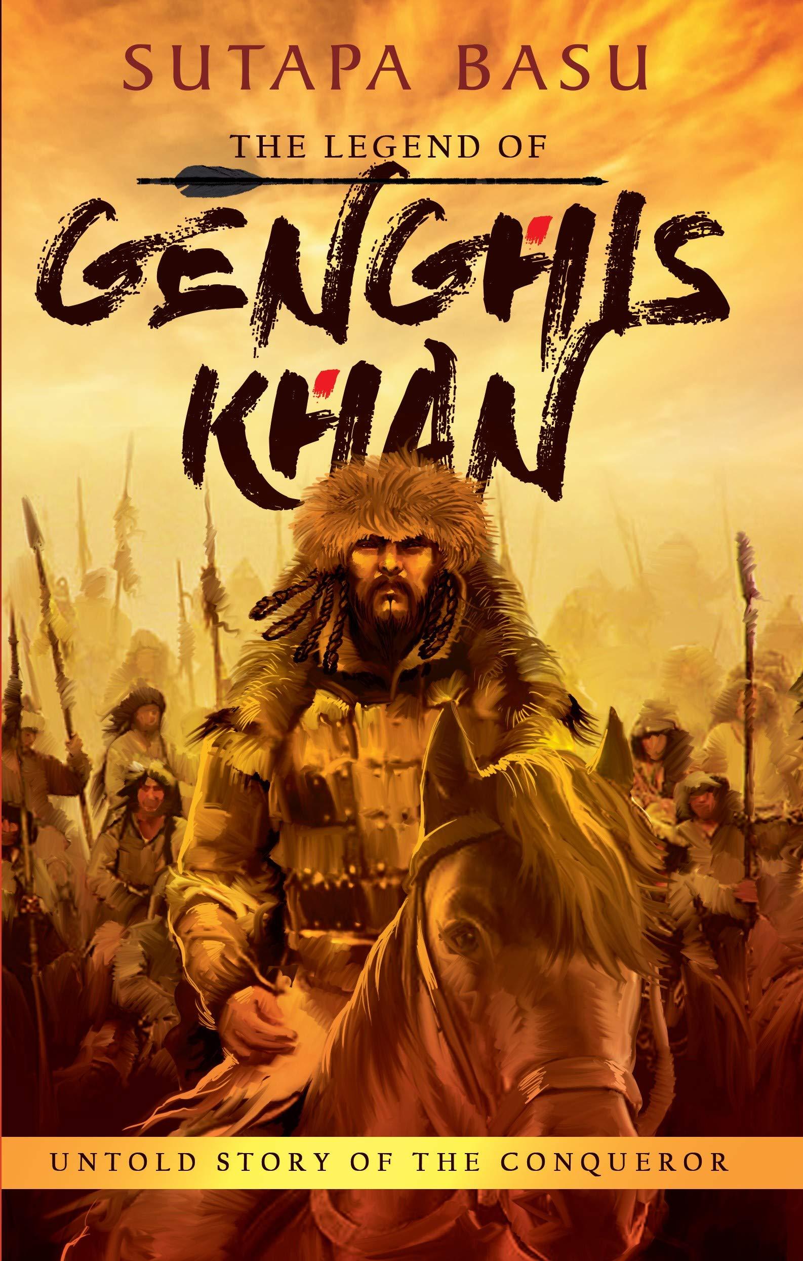 The Legend of Genghis Khan: Untold Story of the Conqueror - Sutapa Basu