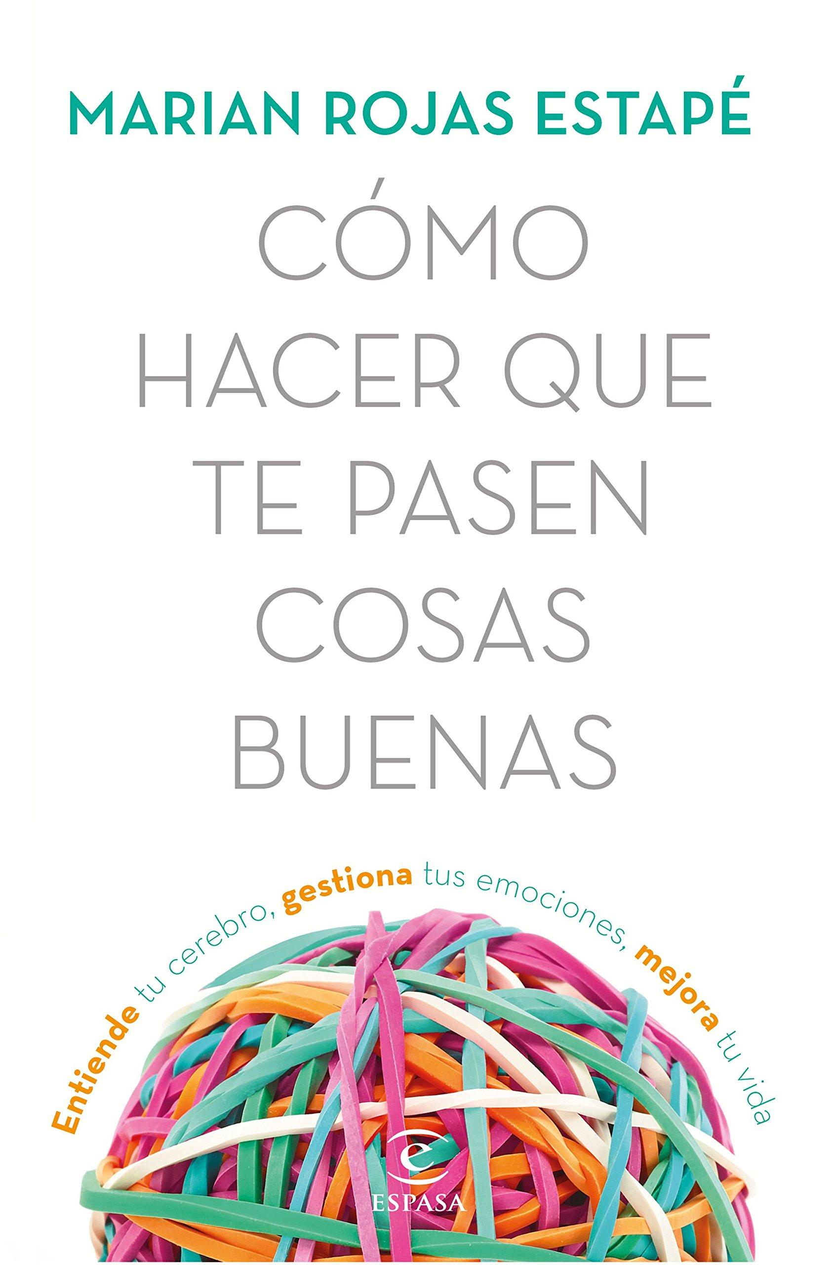 Cmo hacer que te pasen cosas buenas: Entiende tu cerebro, gestiona tus emociones, mejora tu vida (Spanish Edition) - Marin Rojas Estap