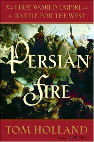 Persian Fire:The First World Empire and the Battle for the West - Tom Holland