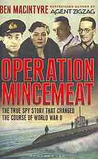 Operation Mincemeat: How a Dead Man and a Bizarre Plan Fooled the Nazis and Assured an Allied Victory - Ben Macintyre