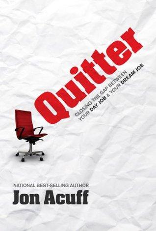 Quitter: Closing the Gap Between Your Day Job and Your Dream Job - Jon Acuff
