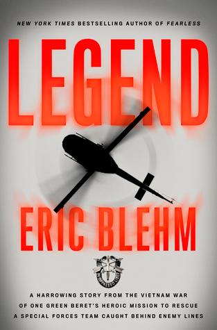 Legend: A Harrowing Story from the Vietnam War of One Green Berets Heroic Mission - Eric Blehm