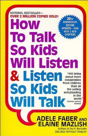 How to Talk So Kids Will Listen and Listen So Kids Will Talk - Adele Faber, Elaine Mazlish
