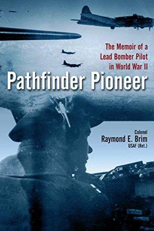 Pathfinder Pioneer: The Memoir of a Lead Bomber Pilot in World War II - Celia Straus, Raymond Brim